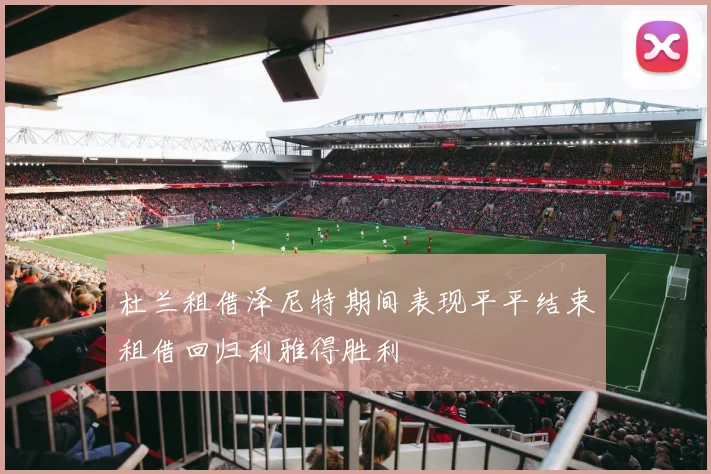 杜兰租借泽尼特期间表现平平结束租借回归利雅得胜利